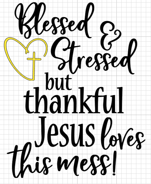 Blessed and stressed- Jesus loves this mess