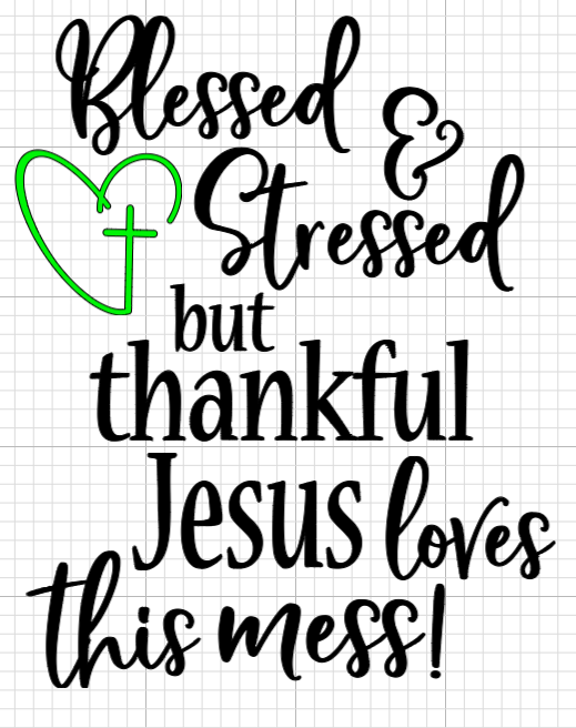 Blessed and stressed- Jesus loves this mess