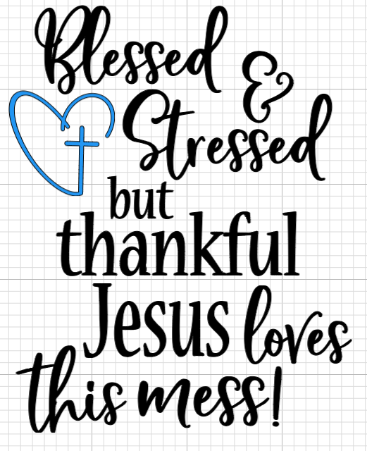 Blessed and stressed- Jesus loves this mess